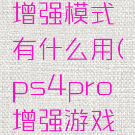 ps4pro增强模式有什么用(ps4pro增强游戏列表)