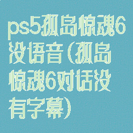 ps5孤岛惊魂6没语音(孤岛惊魂6对话没有字幕)