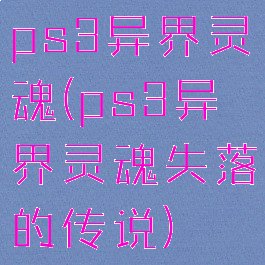 ps3异界灵魂(ps3异界灵魂失落的传说)