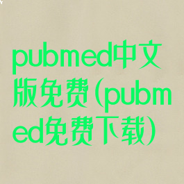 pubmed中文版免费(pubmed免费下载)