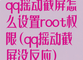 qq摇动截屏怎么设置root权限(qq摇动截屏没反应)