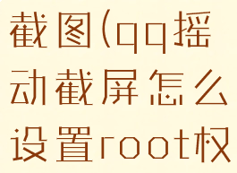 qq摇手机截图(qq摇动截屏怎么设置root权限)