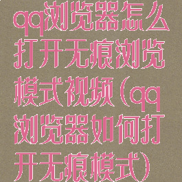 qq浏览器怎么打开无痕浏览模式视频(qq浏览器如何打开无痕模式)