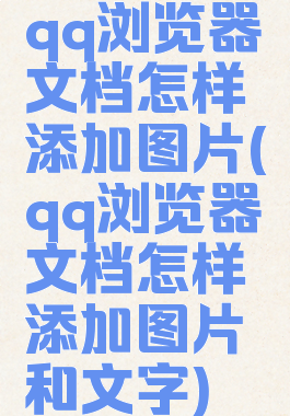 qq浏览器文档怎样添加图片(qq浏览器文档怎样添加图片和文字)