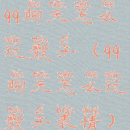 qq聊天怎么玩骰子(qq聊天怎么玩骰子表情)