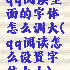 qq阅读里面的字体怎么调大(qq阅读怎么设置字体大小)