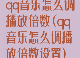 qq音乐怎么调播放倍数(qq音乐怎么调播放倍数设置)