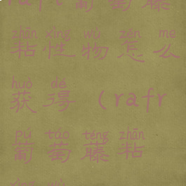 raft葡萄藤粘性物怎么获得(rafr葡萄藤粘性物)