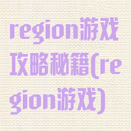 region游戏攻略秘籍(region游戏)