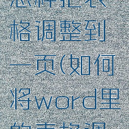 word文档怎样把表格调整到一页(如何将word里的表格调整到一页)