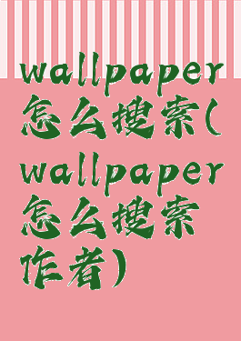 wallpaper怎么搜索(wallpaper怎么搜索作者)