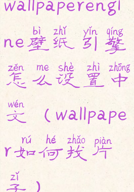 wallpaperengine壁纸引擎怎么设置中文(wallpaper如何找片子)