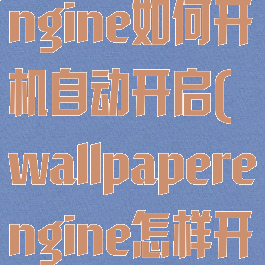 wallpaperengine如何开机自动开启(wallpaperengine怎样开机自动开)