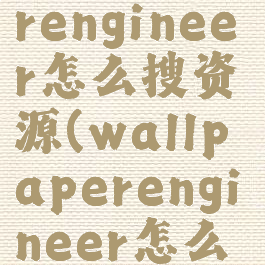 wallpaperengineer怎么搜资源(wallpaperengineer怎么搜)