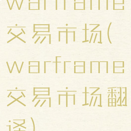 warframe交易市场(warframe交易市场翻译)