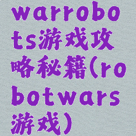 warrobots游戏攻略秘籍(robotwars游戏)