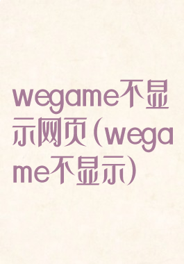 wegame不显示网页(wegame不显示)