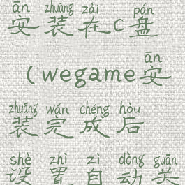 wegame自动安装在c盘(wegame安装完成后设置自动关机)