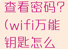 wifi万能钥匙怎么查看密码?(wifi万能钥匙怎么查看密码老手机)