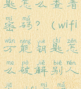 wifi万能钥匙怎么查看密码?(wifi万能钥匙怎么破解别人家wifi密码呢)