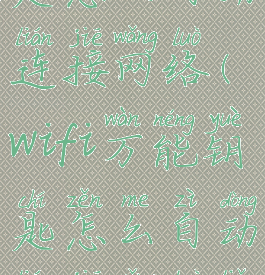 wifi万能钥匙怎么自动连接网络(wifi万能钥匙怎么自动连接网络了)