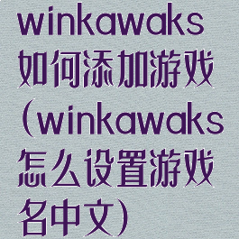 winkawaks如何添加游戏(winkawaks怎么设置游戏名中文)