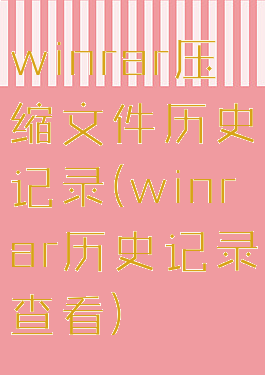 winrar压缩文件历史记录(winrar历史记录查看)