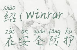 winrar在安全防护方面的功能介绍(winrar在安全防护方面的功能介绍怎么写)