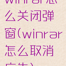 winrar怎么关闭弹窗(winrar怎么取消广告)