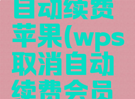 wps取消自动续费苹果(wps取消自动续费会员苹果)