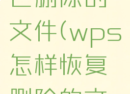 wps恢复已删除的文件(wps怎样恢复删除的文件)