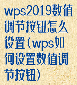 wps2019数值调节按钮怎么设置(wps如何设置数值调节按钮)