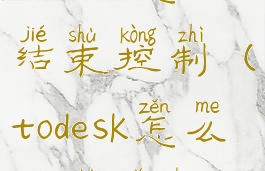 todesk怎么结束控制(todesk怎么关闭远程)