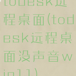 todesk远程桌面(todesk远程桌面没声音win11)