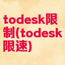 todesk限制(todesk限速)