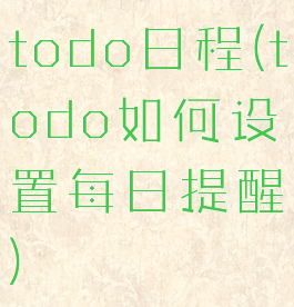 todo日程(todo如何设置每日提醒)