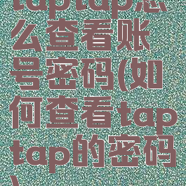 taptap怎么查看账号密码(如何查看taptap的密码)