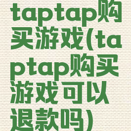 taptap购买游戏(taptap购买游戏可以退款吗)