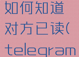 telegram如何知道对方已读(telegramid怎么看)