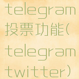 telegram投票功能(telegramtwitter)