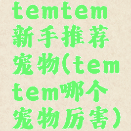 temtem新手推荐宠物(temtem哪个宠物厉害)