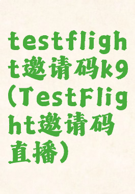 testflight邀请码k9(TestFlight邀请码直播)