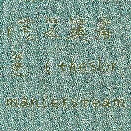 theslormancer怎么换角色(theslormancersteam)