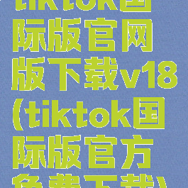 tiktok国际版官网版下载v18(tiktok国际版官方免费下载)