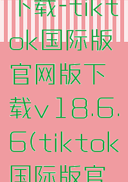 tiktok国际版最新下载-tiktok国际版官网版下载v18.6.6(tiktok国际版官方下载2021)