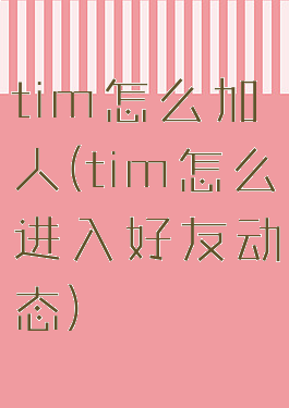 tim怎么加人(tim怎么进入好友动态)