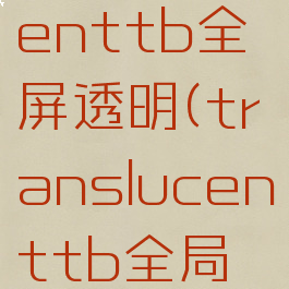 translucenttb全屏透明(translucenttb全局透明)