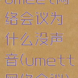 umeet网络会议为什么没声音(umett网络会议)