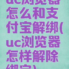 uc浏览器怎么和支付宝解绑(uc浏览器怎样解除绑定)