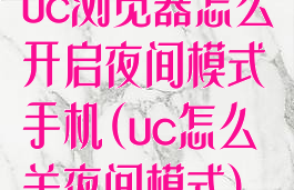 uc浏览器怎么开启夜间模式手机(uc怎么关夜间模式)